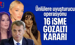 Ünlülere uy*şturucu operasyonu: 16 kişi hakkında gözaltı kararı