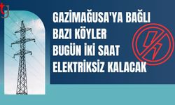 Gazimağusa'ya bağlı bazı köyler bugün iki saat elektriksiz kalacak