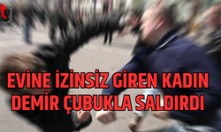 Evine izinsiz giren kadına demir çubukla saldırdı