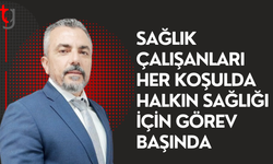 Sağlık çalışanlarının özverisi her türlü takdiri hak ediyor