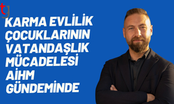 Karma evlilik çocuklarının hak mücadelesi ai̇hm gündemine taşındı