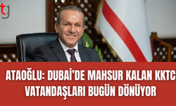 Ataoğlu: Dubai’de mahsur kalan KKTC vatandaşları bugün dönüyor