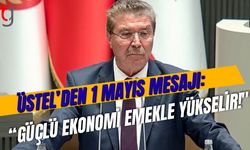 Üstel’den 1 Mayıs Mesajı: "Güçlü Ekonomi Emekle Yükselir!"