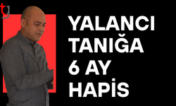 Yalancı tanıklık davasında 6 ay hapis cezası