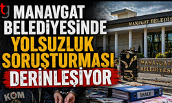 Manavgat Belediyesi'ndeki yolsuzluk soruşturması derinleştiriliyor