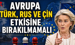 Avrupa'nın Rus, Türk ve Çin etkisine bırakılmaması gerektiğini söyledi
