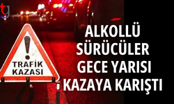 Alkollü sürücüler gece yarısı kazaya karıştı