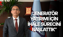 Aydın: “Jeneratör yatırımı için ihale süreci başlatıldı”