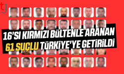 61 suçlu Türkiye’ye getirildi