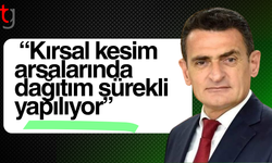 Oğuz: “Kırsal kesim arsalarında dağıtım sürekli yapılıyor”