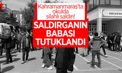 Kahramanmaraş’ta okulda silahlı saldırı: Baba tutuklandı