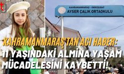 Kahramanmaraş'ta Acı Haber: 11 Yaşındaki Almina Yaşam Mücadelesini Kaybetti!