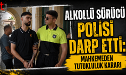 Alkollü Sürücü Polisi Darp Etti: Mahkemeden Tutukluluk Kararı