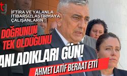 İftira ve Yalanla İtibarsızlaştırmaya Çalışanların, Doğrunun Tek Olduğunu Anladıkları Gün! Ahmet Latif Beraat Etti