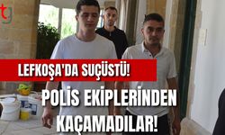 Lefkoşa'da Suçüstü! Polis Ekiplerinden Kaçamadılar!