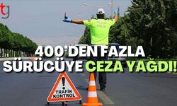 400’den Fazla Sürücüye Ceza Yağdı!