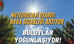 Meteoroloji Uyardı: Hava Sıcaklığı Artıyor, Bulutlar Yoğunlaşıyor!