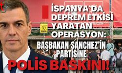 İSPANYA’DA DEPREM ETKİSİ YARATAN OPERASYON: BAŞBAKAN SANCHEZ’İN PARTİSİNE POLİS BASKINI!