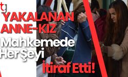Yakalanan Anne-Kız Mahkemede Her Şeyi İtiraf Etti!