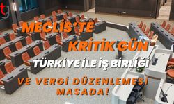 Meclis’te Kritik Gün: Türkiye ile Dev İş Birliği ve Vergi Düzenlemesi Masada!