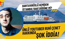 Hantavirüslü gemiden İstanbul’daki düğüne mi? Ünlü YouTuber Ruhi Çenet hakkında şok iddia!