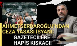 Ahmet Serdaroğlu’ndan Ceza Yasası İsyanı: Gazetecilere Hapis Kıskacı!