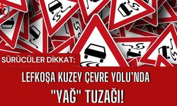 SÜRÜCÜLER DİKKAT: LEFKOŞA KUZEY ÇEVRE YOLU’NDA "YAĞ" TUZAĞI!