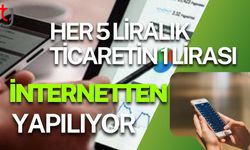 Her 5 Liralık Ticaretin 1 Lirası İnternetten Yapılıyor