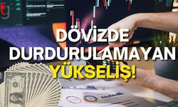 Dövizde Durdurulamayan Yükseliş!