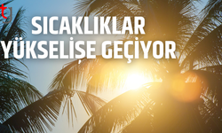 Sıcaklıklar yükselişe geçiyor