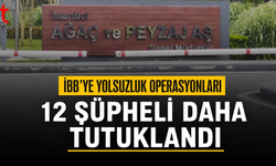 İBB’de 12 şüpheli tutuklandı