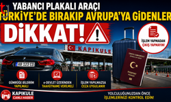 ARACI TÜRKİYE’DE BIRAKIP AVRUPA’YA GİDENLER DİKKAT