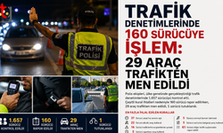 160 Sürücüye İşlem: 29 Araç Trafikten Men Edildi