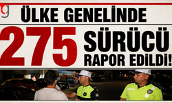 Ülke genelinde 275 sürücü rapor edildi