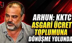 Arhun: KKTC Asgari Ücret Toplumuna Dönüşme Yolunda