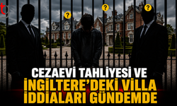 Cezaevi Tahliyesi ve İngiltere’deki Villa İddiaları Gündemde