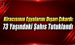 Kiracısının Eşyalarını Dışarı Çıkardı: 73 Yaşındaki Şahıs Tutuklandı