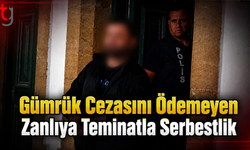 Gümrük Cezasını Ödemeyen Zanlıya Teminatla Serbestlik
