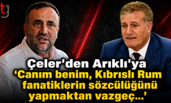 Çeler, “Canım benim, Kıbrıslı Rum fanatiklerin sözcülüğünü yapmaktan vazgeç...''