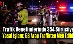 Trafik Denetimlerinde 354 Sürücüye Yasal İşlem: 53 Araç Trafikten Men Edildi