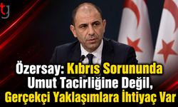 Özersay: Kıbrıs Sorununda Umut Tacirliğine Değil, Gerçekçi Yaklaşımlara İhtiyaç Var