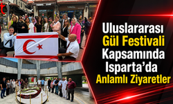 Uluslararası Gül Festivali Kapsamında Isparta’da Anlamlı Ziyaretler