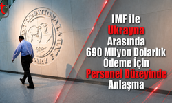 IMF ile Ukrayna Arasında 690 Milyon Dolarlık Ödeme İçin Personel Düzeyinde Anlaşma