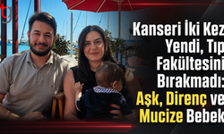 Kanseri İki Kez Yendi, Tıp Fakültesini Bırakmadı: Aşk, Direnç ve Mucize Bebek