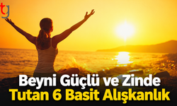 Beyni Güçlü ve Zinde Tutan 6 Basit Alışkanlık