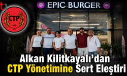 Alkan Kilitkayalı’dan CTP Yönetimine Sert Eleştiri