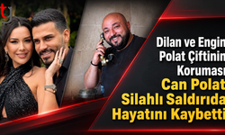 Dilan ve Engin Polat Çiftinin Koruması Can Polat Silahlı Saldırıda Hayatını Kaybetti
