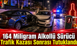 164 Miligram Alkollü Sürücü Trafik Kazası Sonrası Tutuklandı