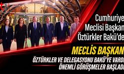 Cumhuriyet Meclisi Başkanı Öztürkler Bakü’de!