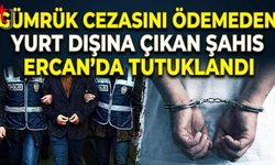 Gümrük Cezasını Ödemeden Yurt Dışına Çıkan Şahıs Ercan’da Tutuklandı